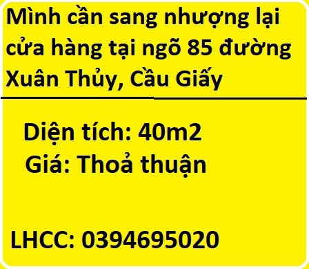 Mình cần sang nhượng lại cửa hàng tại ngõ 85 đường Xuân Thủy, Cầu Giấy, 0394695020