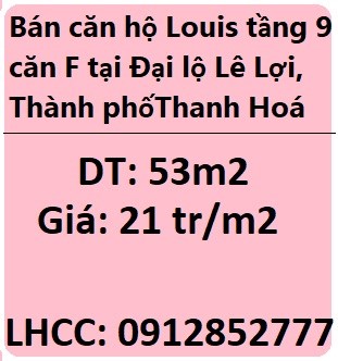 Bán căn hộ Louis tầng 9 căn F tại Đại lộ Lê Lợi, Đông Hưng, TP.Thanh Hoá, 21tr/m2; 0912852777