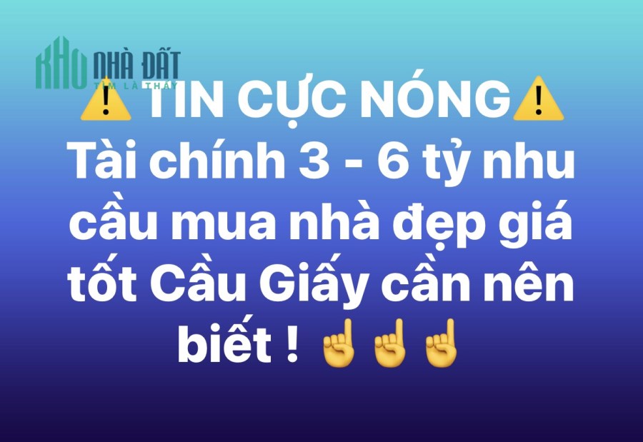 BÁN NHÀ CHÍNH CHỦ CẦU GIẤY, NHÀ ĐẸP, VỀ Ở LUÔN, GIÁ TỐT, TẦM TÀI CHÍNH 3 - 6 tỷ.