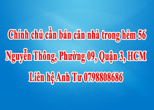 Chính chủ cần bán căn nhà trong hẻm 56 Nguyễn Thông, Phường 09, Quận 3, HCM